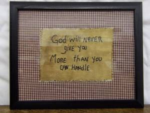 God Will Not Give You More Than You Can Handle